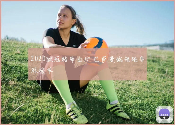 2020欧冠赔率出炉 巴萨曼城领跑争冠榜单