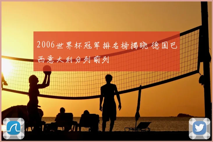 2006世界杯冠军排名榜揭晓 德国巴西意大利分列前列