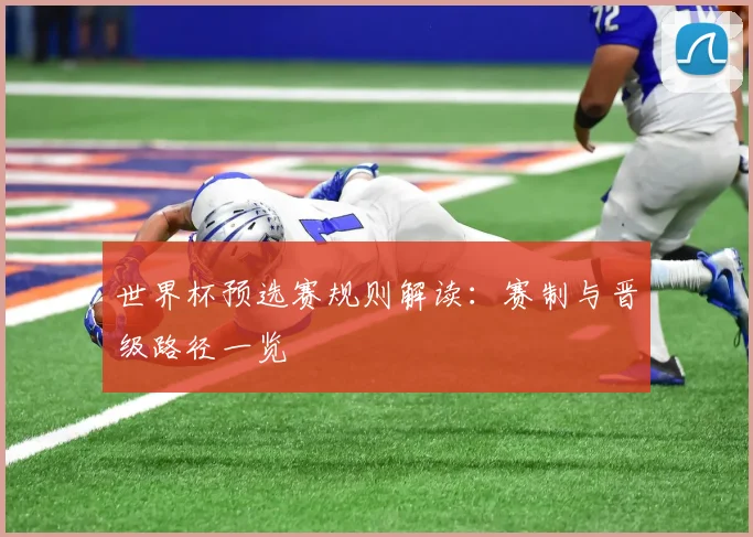 世界杯预选赛规则解读：赛制与晋级路径一览
