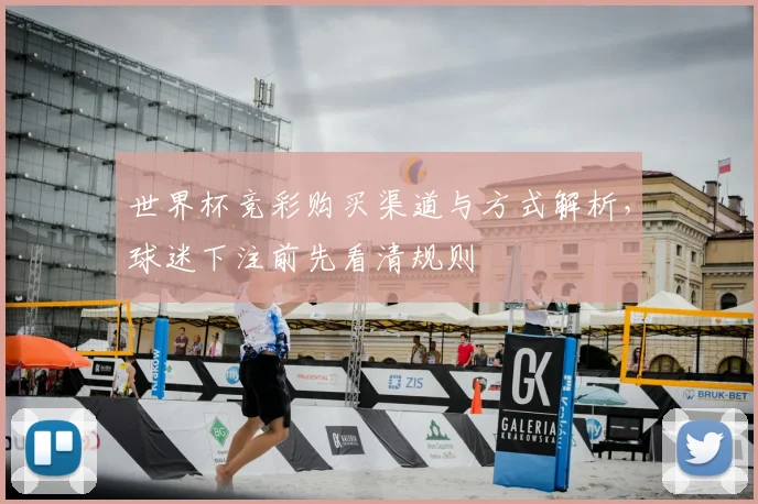 世界杯竞彩购买渠道与方式解析,球迷下注前先看清规则