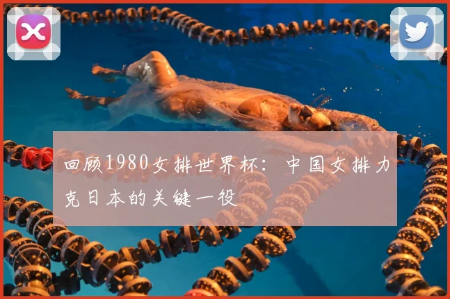 回顾1980女排世界杯:中国女排力克日本的关键一役