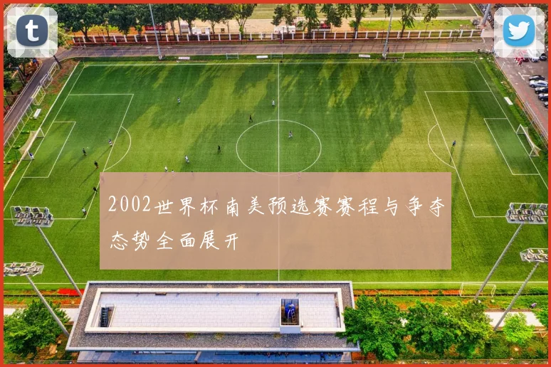 2002世界杯南美预选赛赛程与争夺态势全面展开