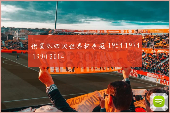 德国队四次世界杯夺冠 1954 1974 1990 2014