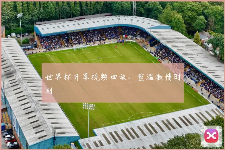 世界杯开幕视频回放,重温激情时刻